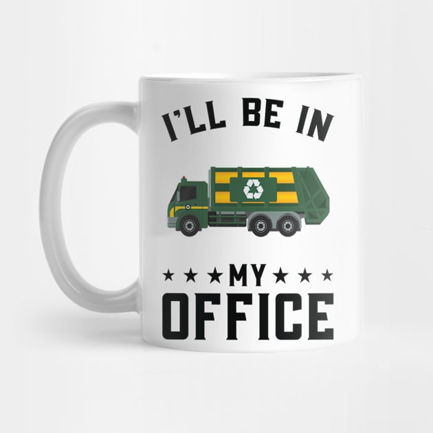 Funny I Will Be In My Office, Funny Garbage Truck Driver by Art master